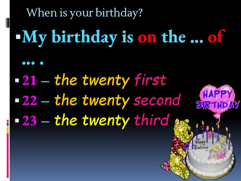 When is your birthday?My birthday is on the … of … .21 – the twenty first22 –