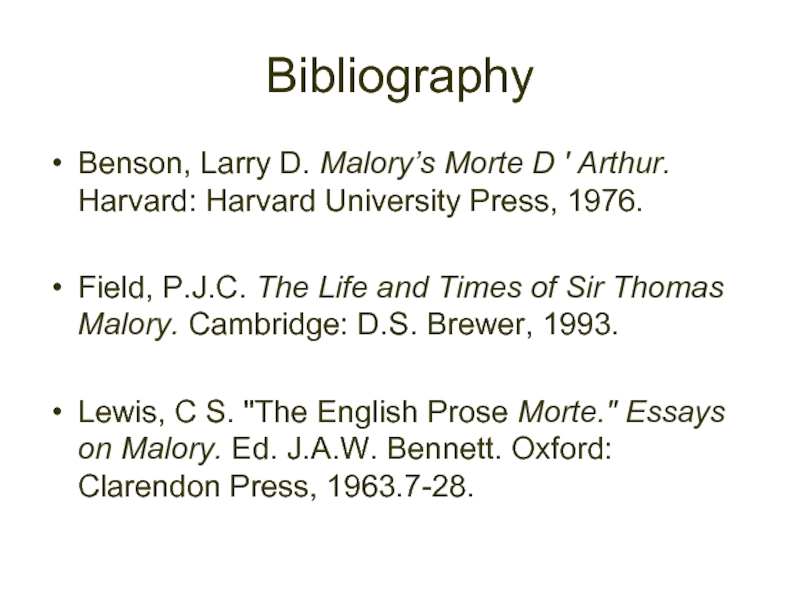 BibliographyBenson, Larry D. Malory’s Morte D ' Arthur. Harvard: Harvard University Press, 1976.Field, P.J.C. The Life and