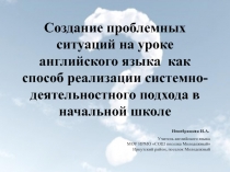 Создание проблемных ситуаций на уроке английского языка  как способ реализации системно - деятельностного подхода в начальной школе