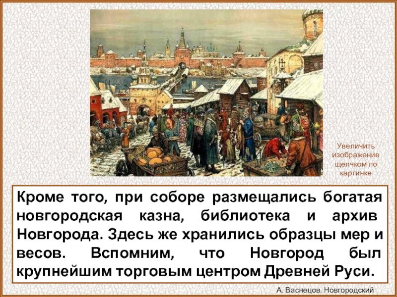 Кроме того, при соборе размещались богатая новгородская казна, библиотека и архив Новгорода. Здесь же хранились образцы мер