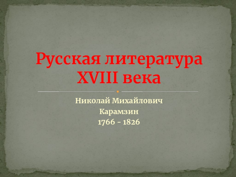 Русская литература XVIII века. Николай Михайлович Карамзин 1766 - 1826