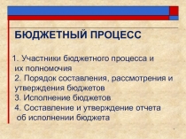 1
БЮДЖЕТНЫЙ ПРОЦЕСС
Участники бюджетного процесса и
их полномочия
2. Порядок