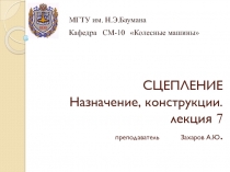 СЦЕПЛЕНИЕ Назначение, конструкции. лекция 7 преподаватель Захаров А.Ю