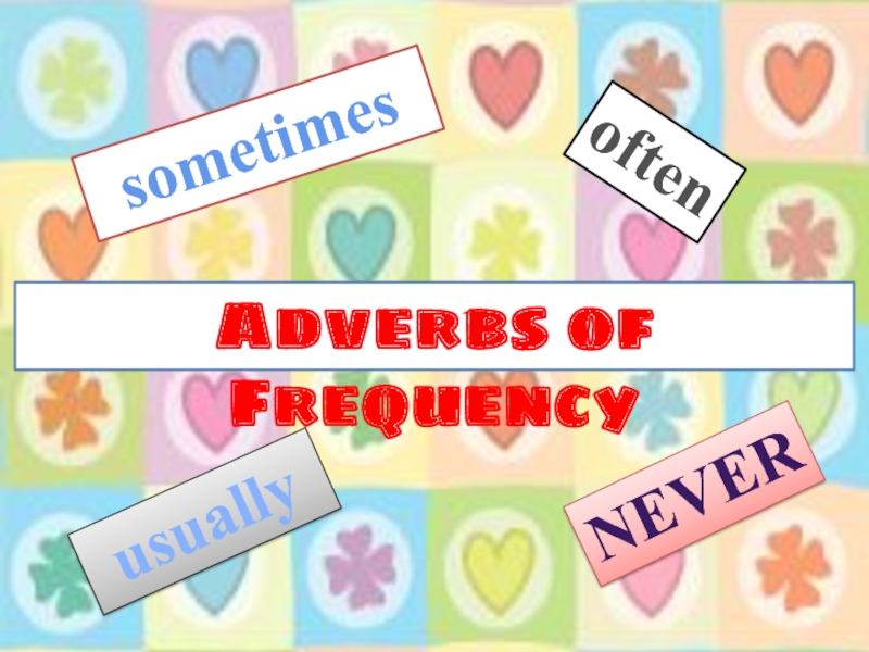 Adverbs of Frequency
sometimes
never
usually
often