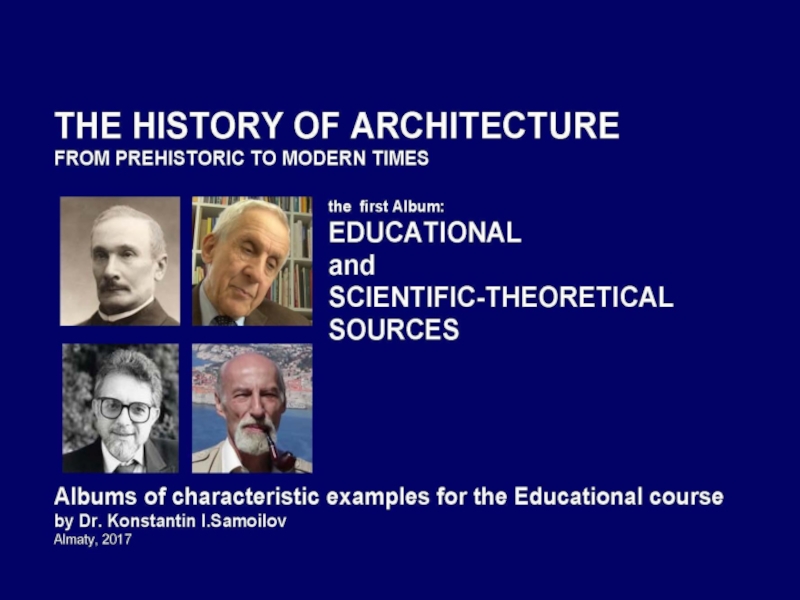 The history of Architecture from Prehistoric to Modern times: The Album-1: EDUCATIONAL AND SCIENTIFIC-THEORETICAL SOURCES / by Dr. Konstantin I.Samoilov. – Almaty, 2017– 20 p