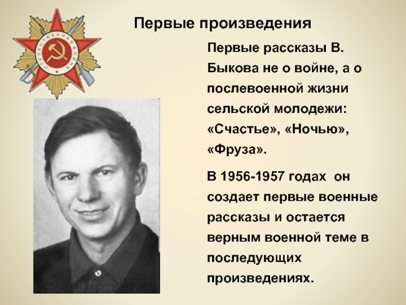 Первые рассказы В.Быкова не о войне, а о послевоенной жизни сельской молодежи: «Счастье», «Ночью», «Фруза». В 1956-1957
