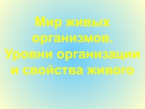 Мир живых организмов. Уровни организации и свойства живого