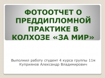 Фотоотчет о преддипломной практике в колхозе За мир
Выполнил работу студент 4