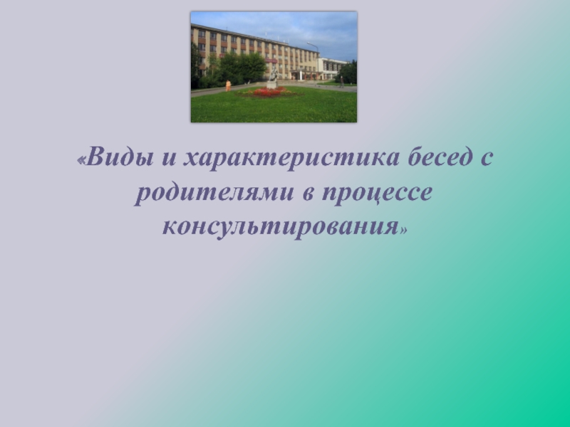 Виды и характеристики бесед с родителями в процессе консультирования