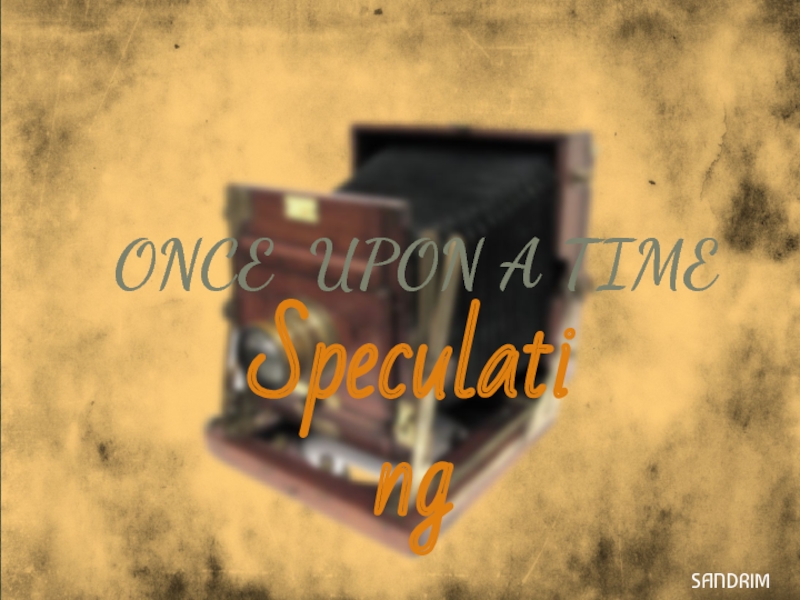 SANDRIM
ONCE UPON A TIME
Speculating
