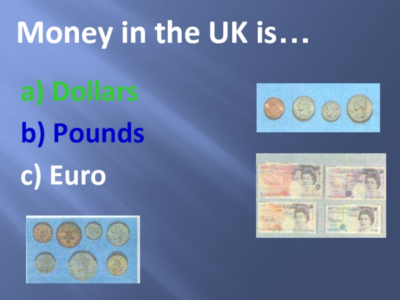 Money in the UK is…a) Dollarsb) Poundsc) Euro