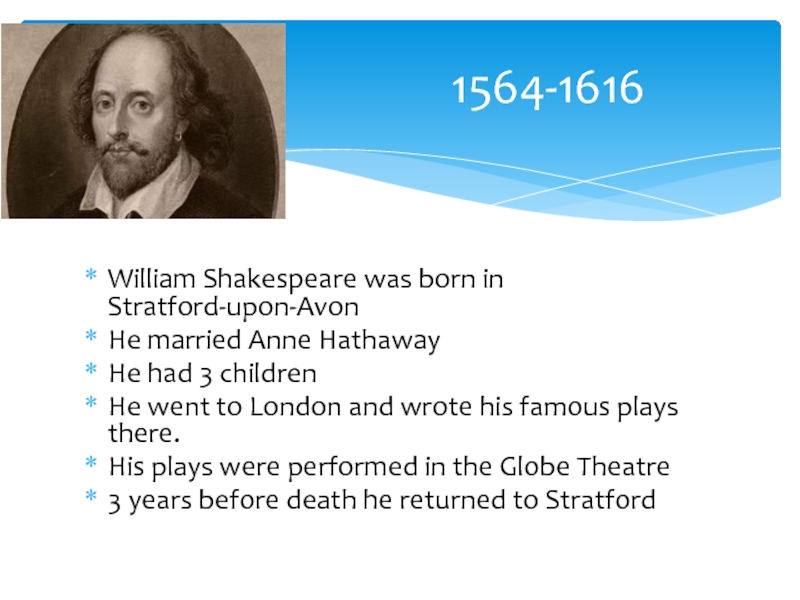 Shakespeare was born in. William Shakespeare was born in. William Shakespeare and his Plays. He was born in Stratford – upon – Avon.. The most famous Plays written by William Shakespeare.