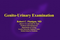 Genito-Urinary Examination Robert C. Flanigan, MD Albert J. Jr. and Claire R