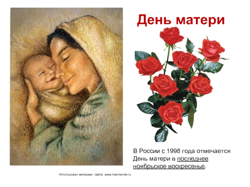 Использован материал сайта www.liveinternet.ruВ России с 1998 года отмечается День матери в последнее ноябрьское воскресенье.День матери
