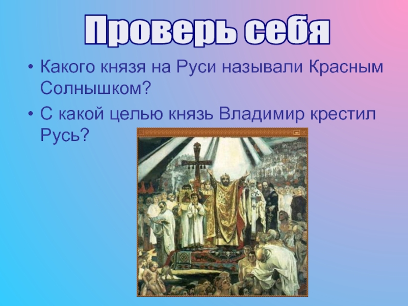 Цели князя владимира. Крещение Руси вопросы по теме. Какой князь крестил Русь. Какого князя на Руси называли красным солнышком.