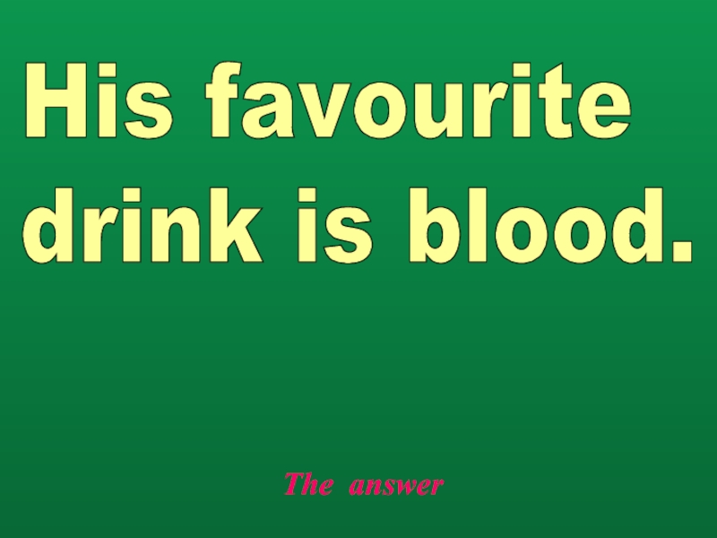 The answerHis favourite  drink is blood.