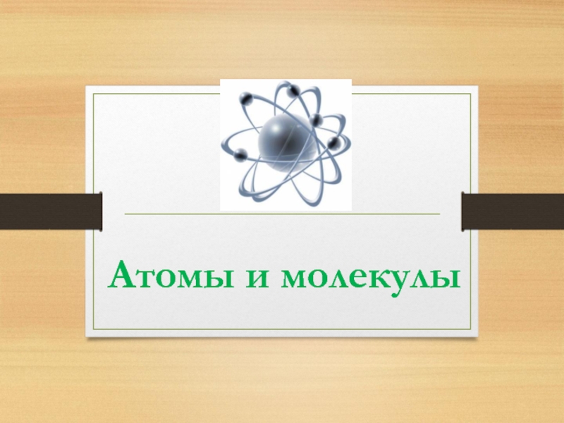 Презентация Атомы и молекулы