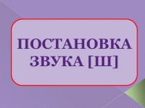 ПОСТАНОВКА ЗВУКА [ Ш ]