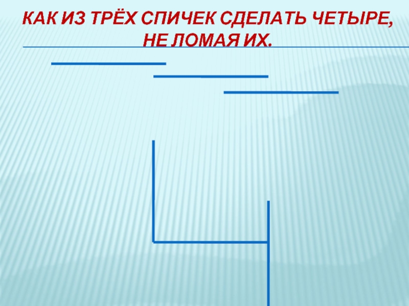 Сделай четыре. Как из трех спичек сделать четыре. Из 3 спичек сделать 4. Как из 3 спичек сделать 4 не ломая. Как из трех спичек сделать шесть.