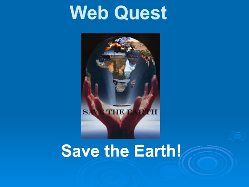 Save the Earth!
Web Quest