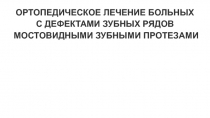 ОРТОПЕДИЧЕСКОЕ ЛЕЧЕНИЕ БОЛЬНЫХ С ДЕФЕКТАМИ ЗУБНЫХ РЯДОВ МОСТОВИДНЫМИ ЗУБНЫМИ