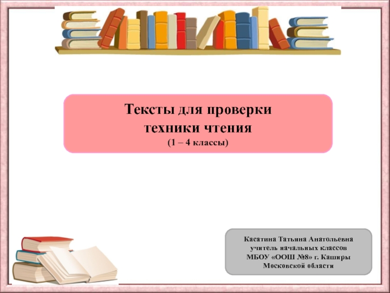 Тексты для проверки
техники чтения
(1 – 4 классы)
Касатина Татьяна