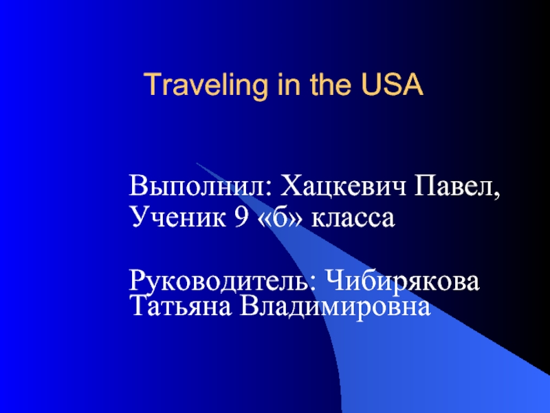 Traveling in the USAВыполнил: Хацкевич Павел,Ученик 9 «б» классаРуководитель: Чибирякова Татьяна Владимировна