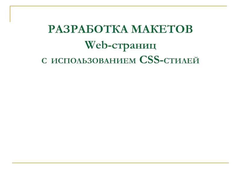 Презентация РАЗРАБОТКА МАКЕТОВ Web-страниц С ИСПОЛЬЗОВАНИЕМ CSS-СТИЛЕЙ