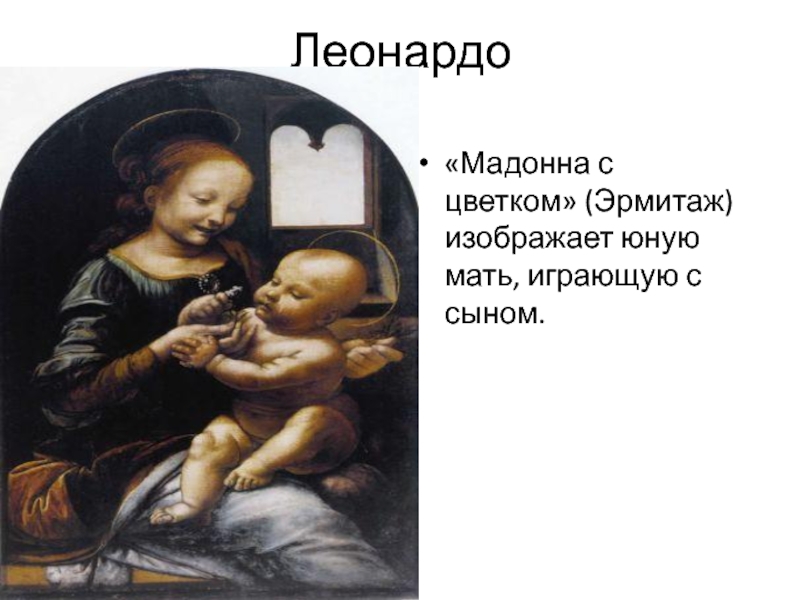 Леонардо«Мадонна с цветком» (Эрмитаж) изображает юную мать, играющую с сыном.