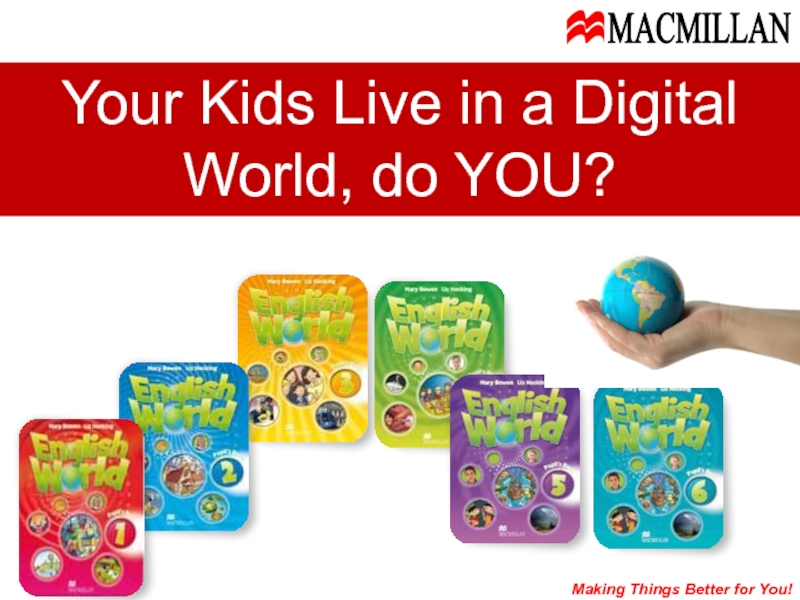Making Things Better for You!
MACMILLAN
Your Kids Live in a Digital World, do