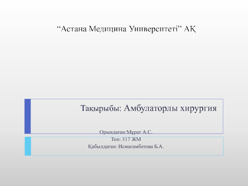 Презентация Тақырыбы: Амбулаторлы хирургия
Орындаған:Мұрат А.С.
Топ: 317 ЖМ
Қабылдаған: