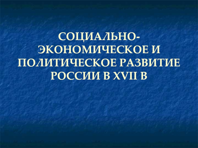 СОЦИАЛЬНО-ЭКОНОМИЧЕСКОЕ И ПОЛИТИЧЕСКОЕ РАЗВИТИЕ РОССИИ В XVII в