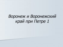 Краеведение. Воронеж и Воронежский край при Петре 1.