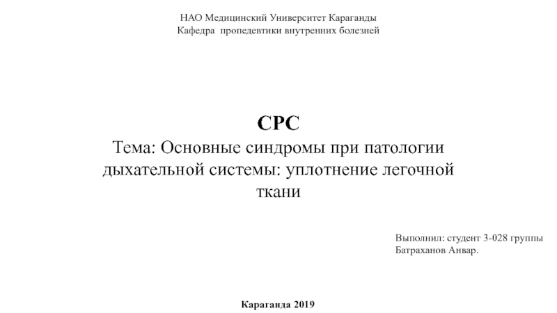 Караганда 2019
СРС Тема: Основные синдромы при патологии дыхательной системы: