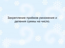 Закрепление приёмов умножения и деления суммы на число