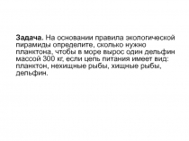 Задача. На основании правила экологической пирамиды определите, сколько нужно