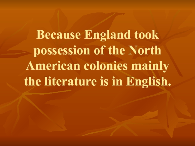 Because England took possession of the North American colonies mainly the