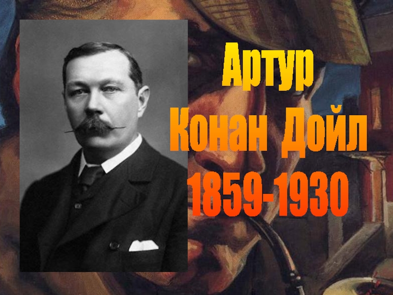 Презентация Артур
Конан Дойл
1859-1930