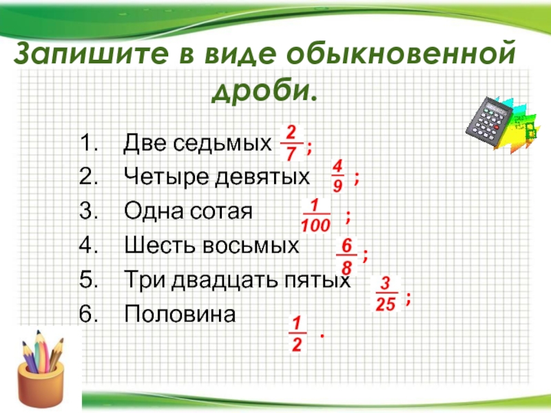 Шесть пятых. Запишите в виде обыкновенной дроби. Запишите в виде обыкновенной дроби две седьмых. Записать в виде обыкновенной дроби две седьмых. Обыкновенные дроби две седьмых четыре девятых одна сотая.