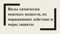 Виды химически опасных веществ, их поражающее действие и меры защиты