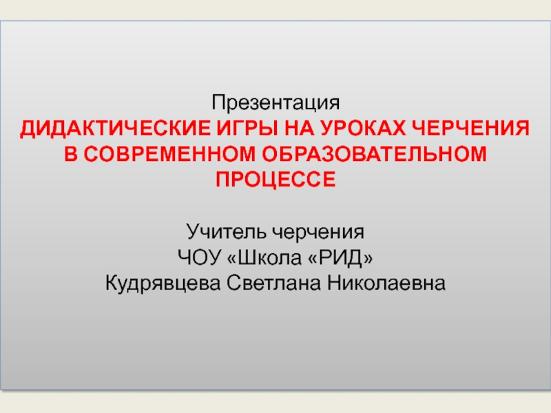 Презентация Презентация
ДИДАКТИЧЕСКИЕ ИГРЫ НА УРОКАХ ЧЕРЧЕНИЯ В СОВРЕМЕННОМ ОБРАЗОВАТЕЛЬНОМ