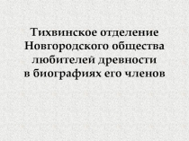 Тихвинское отделение Новгородского общества любителей древности в биографиях