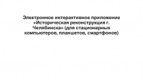 Электронное интерактивное приложение Историческая реконструкция г. Челябинска