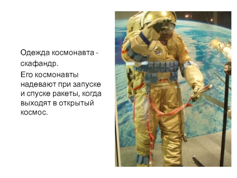 Одежда космонавта -   скафандр.    Его космонавты   надевают