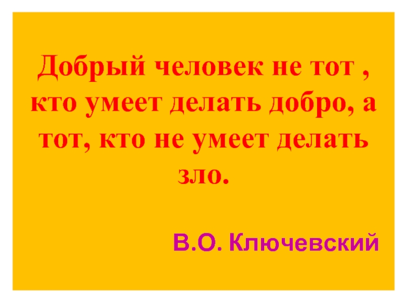 Добрый кому. Добрый человек не тот кто умеет делать добро. Добрый человек не тот, кто умеет делать добро, а тот, кто не умеет ...