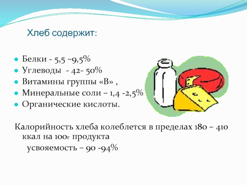 Хлеб содержит: Белки - 5,5 –9,5%Углеводы - 42- 50%Витамины группы «В» ,Минеральные соли – 1,4