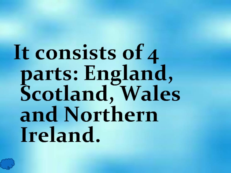 It consists of 4 parts: England, Scotland, Wales and Northern Ireland.