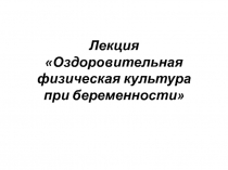 Лекция Оздоровительная физическая культура при беременности