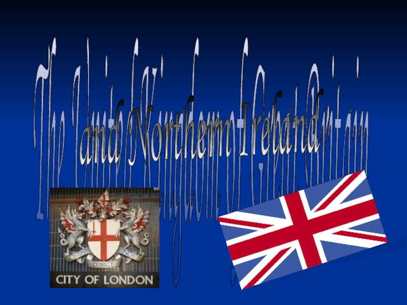 Презентация The United Kingdom of Great Britain  and Northern Ireland
