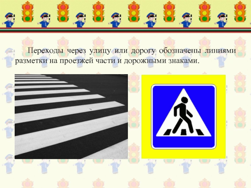 Переходы через улицу или дорогу обозначены линиями разметки на проезжей части и дорожными знаками.